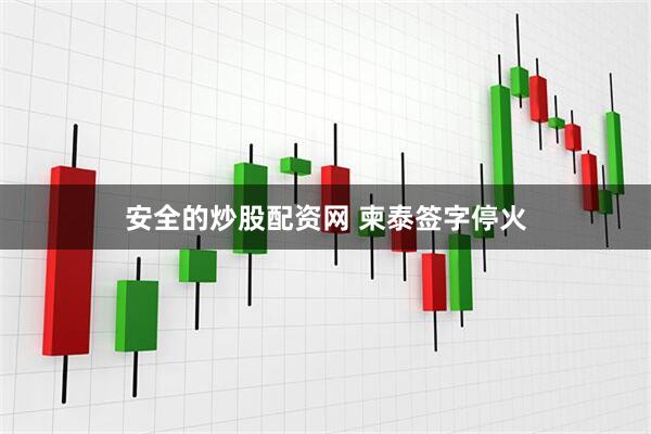 安全的炒股配资网 柬泰签字停火